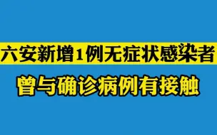 安徽六安新增1例无症状感染者 曾与确诊病例有接触