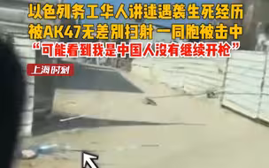 以色列务工华人讲述遇袭生死经历，被AK47无差别扫射，一同胞被击中，“可能看到我是中国人没有继续开枪”。