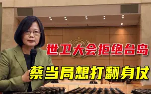 参加世卫大会遭拒，蔡当局打悲情牌包藏祸心，两岸舆论：折腾没用