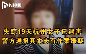 杭州警方通报女子失踪事件：女子已遇害，丈夫有重大作案嫌疑
