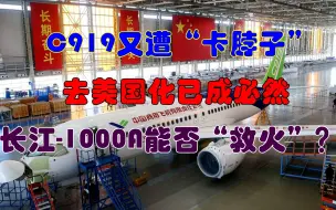 C919又遭“卡脖子”，去美国化成必然，长江-1000A能否“救火”？