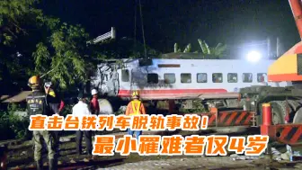 直击台铁列车脱轨事故！最小罹难者仅4岁，遗体修复困难