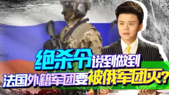 俄绝杀令说到做到，法国外籍军团几乎团灭，数万雇佣军还剩几人？