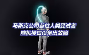 马斯克旗下脑机接口公司首位人类受试者脑内设备出故障