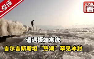 遭遇极端寒流 吉尔吉斯斯坦 热湖 罕见冰封