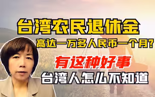 台农民退休金高达一万多人民币一个月？这种好事台湾人怎么不知道