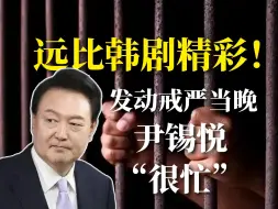 远比韩剧精彩！发动戒严当晚，尹锡悦“很忙”