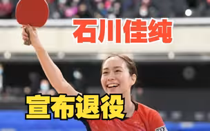 日本乒乓球名将石川佳纯宣布退役：感谢中国教练和球迷