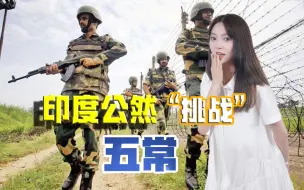公然“挑战”五常！印度想当全球最大军事强国，以为中国不存在？