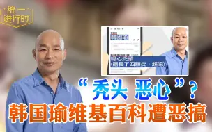 “秃头 恶心”？韩国瑜维基百科遭恶搞