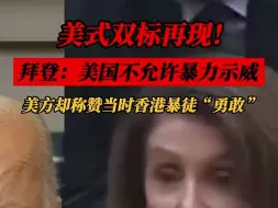 美式双标再现！拜登：美国不允许暴力示威！美方却称赞当时#香港 暴徒“勇敢”