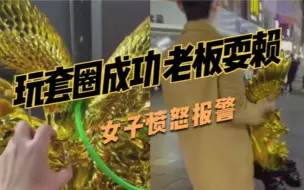 安徽：玩套圈套中金鹰，老板耍赖称套中翅膀不算，女子报警拿回