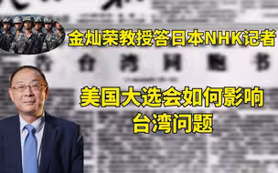 金灿荣教授答日本NHK记者：美国大选会如何影响台湾问题