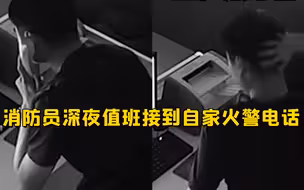 揪心！消防员深夜值班接到火警电话 一听地址是自家坐立难安