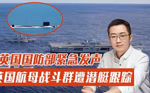 英国航母被中方核潜艇跟踪？英国国防部紧急发声，打脸英国媒体