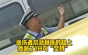 送伤者紧急就医的路上，他喊了18句“坚持”！开车开到手抽筋...辛苦了❤️