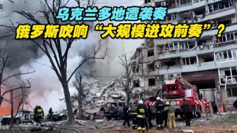 乌克兰多地遭袭，俄罗斯换帅后吹响“大规模进攻前奏”？