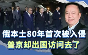 俄本土遭到80年首次入侵，普京却还出国访问去了，这是为何？