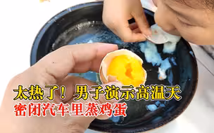 男子演示高温天密闭汽车里蒸鸡蛋：提醒提醒家长，别把小孩关车里