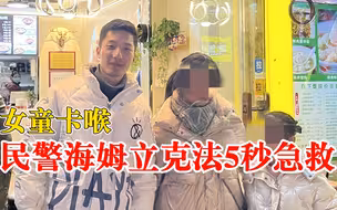 女童卡喉民警海姆立克法5秒急救：女童顺利排出异物，转危为安