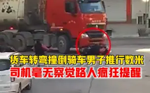 货车转弯撞倒骑车男子推行数米，司机毫无察觉路人疯狂提醒