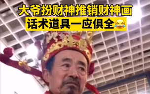 大爷扮财神推销财神画，话术道具一应俱全