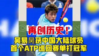 再创历史！吴易昺获中国大陆球员首个ATP巡回赛单打冠军