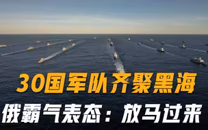 30国齐聚黑海挑衅！俄罗斯毫不畏惧，直言：身后2大盟友实力强悍