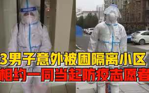 3男子被困隔离小区后当起志愿者：2人进去送外卖1人抄近道被困