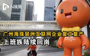 实拍广州海珠琶洲互联网企业复工复产，上班族陆续回岗