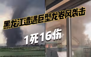 1死16伤！黑龙江遭遇巨型龙卷风袭击，树木被掀飞房屋受损