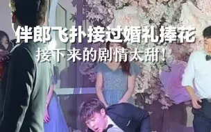 伴郎飞扑接过婚礼捧花，接下来的剧情太甜！