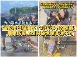 坐轮椅也阻挡不了对泼水节的热情！脚受伤裹上塑料袋也是非泼不可