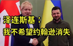 泽连斯基：我不希望约翰逊卸任首相后消失，但决定权在英国人民手中