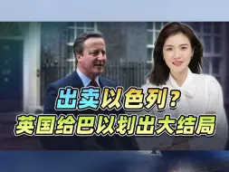 赶在美国前，出卖以色列？英国想强行让巴以走向“大结局”