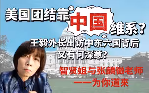 美国团结靠中国维系？王毅外长出访中东六国背后又有何深意？智贤姐与张麟徵老师一一为你道来