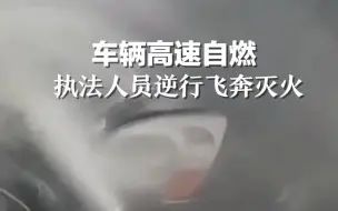 车辆高速自燃，执法人员逆行飞奔灭火