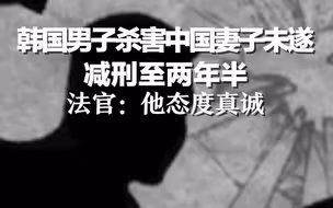 韩国男子杀害中国妻子未遂 减刑至两年半，法官：他态度真诚