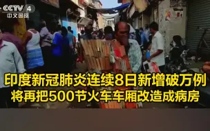 印度新冠肺炎连续8日新增破万例，将再把500节火车车厢改造成病房