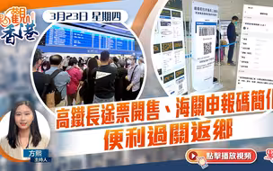 點觀香港｜高鐵長途票開售、海關申報碼簡化　便利過關返鄉