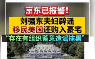 已报警！刘强东夫妇辟谣移民美国