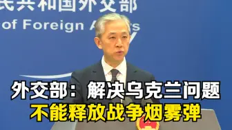 外交部：解决乌克兰问题不能释放战争烟雾弹
