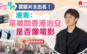 97年的我們｜警匪片太出名！ 港青：常被問香港治安是否像電影