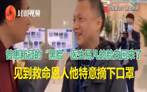曾患新冠的“黑脸”医生易凡的脸白回来了！见到救命恩人他特意摘下口罩