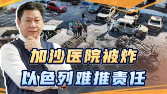 加沙医院被炸大规模人员死亡，双方各执一词，但以色列难推责任