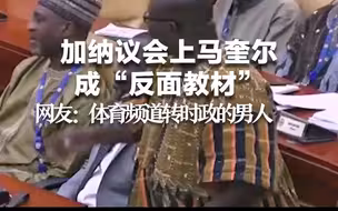 加纳议会上马奎尔成“反面教材” 网友：体育频道转时政的男人！