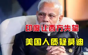 吹不下去了？美国人直言印度光彩不再，莫迪成“皇帝”无人能管