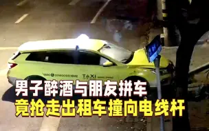男子醉酒打车，竟把出租车抢了……结果一头撞上电线杆
