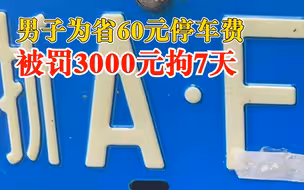 男子为省60元被罚3000元拘7天：发现停车场漏洞，变造车牌进出