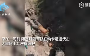 阿塞拜疆士兵阵亡画面罕见公开：浑身是血，横七竖八流落荒野